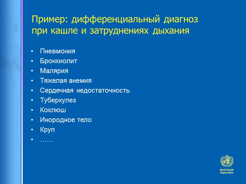 Пример: дифференциальный диагноз при кашле и затруднениях дыхания Пневмония Бронхиолит Малярия Тяжелая анемия Сердечная